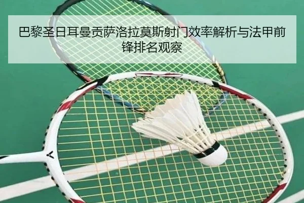 巴黎圣日耳曼贡萨洛拉莫斯射门效率解析与法甲前锋排名观察